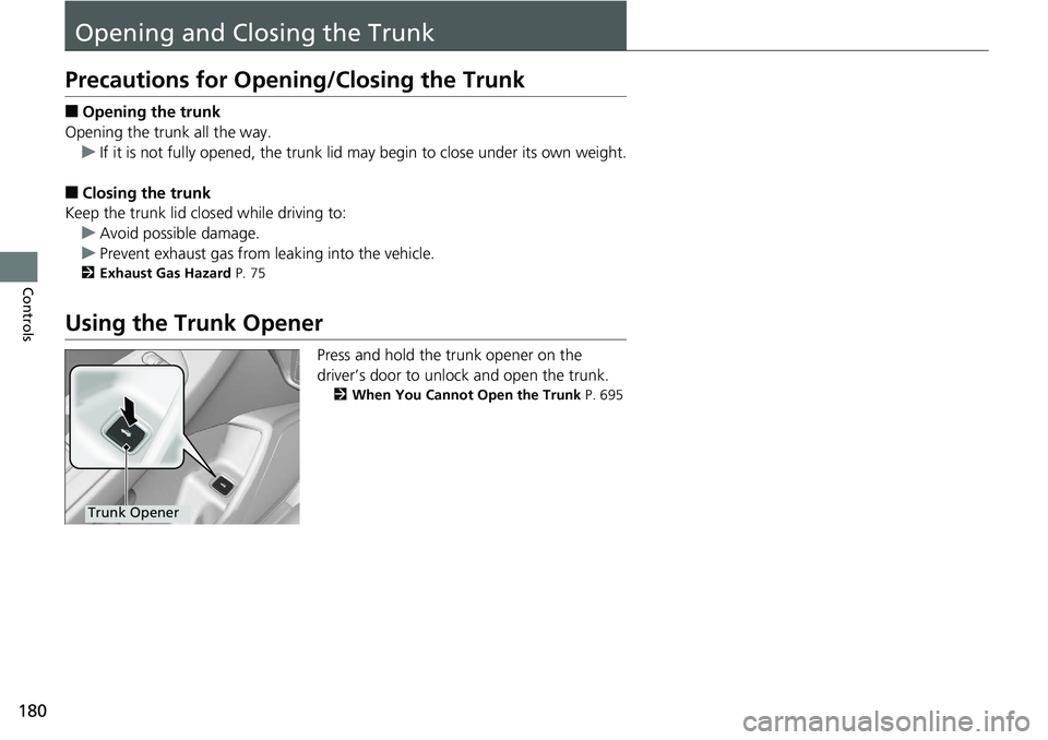 HONDA ACCORD SEDAN 2019  Owners Manual (in English) 180
Controls
Opening and Closing the Trunk
Precautions for Opening/Closing the Trunk
■Opening the trunk
Opening the trunk all the way. u If it is not fully opened, the trunk lid may begin to close u