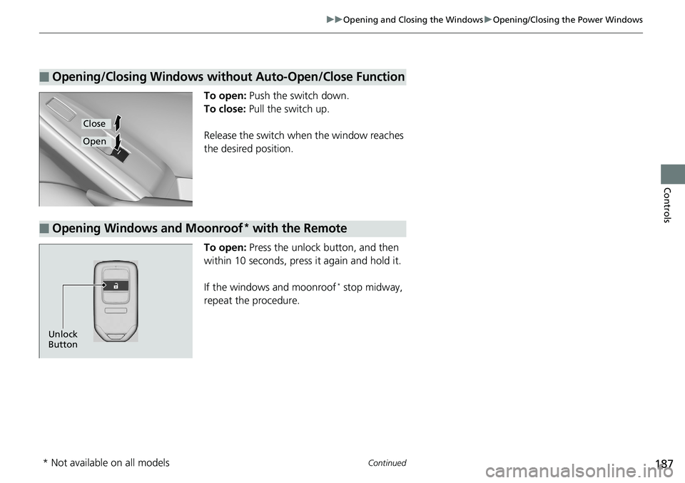 HONDA ACCORD SEDAN 2019  Owners Manual (in English) 187
uuOpening and Closing the Windows uOpening/Closing the Power Windows
Continued
Controls
To open:  Push the switch down.
To close:  Pull the switch up.
Release the switch when the window reaches 
t