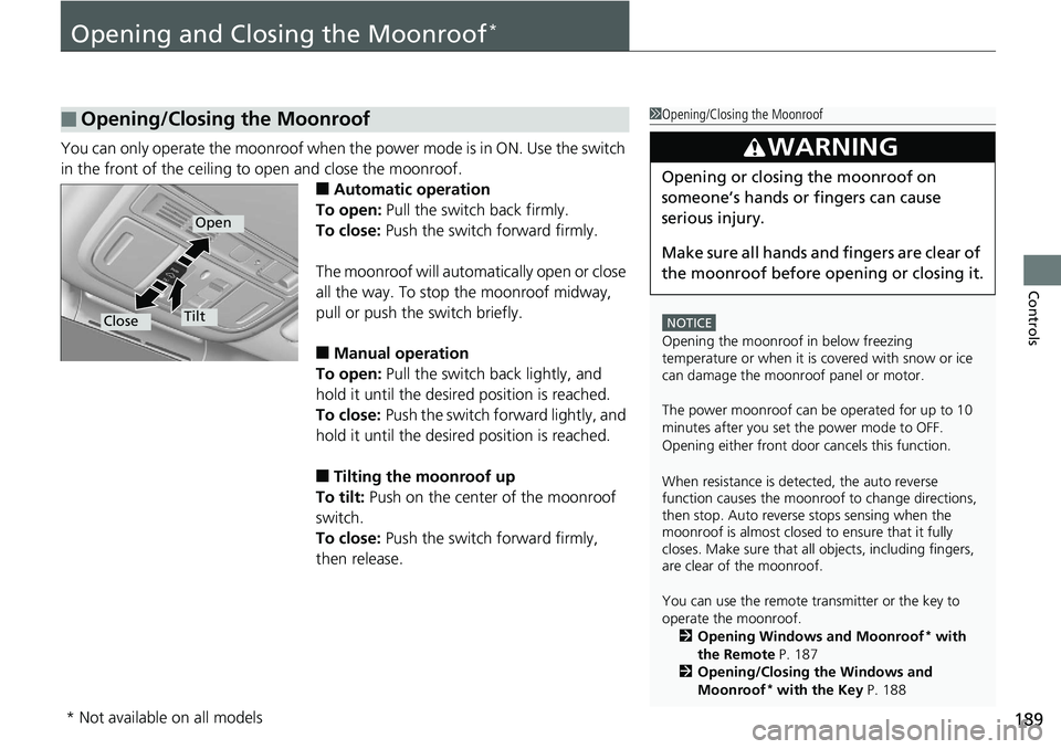 HONDA ACCORD SEDAN 2019  Owners Manual (in English) 189
Controls
Opening and Closing the Moonroof*
You can only operate the moonroof when the power mode is in ON. Use the switch 
in the front of the ceiling to  open and close the moonroof.
■Automatic