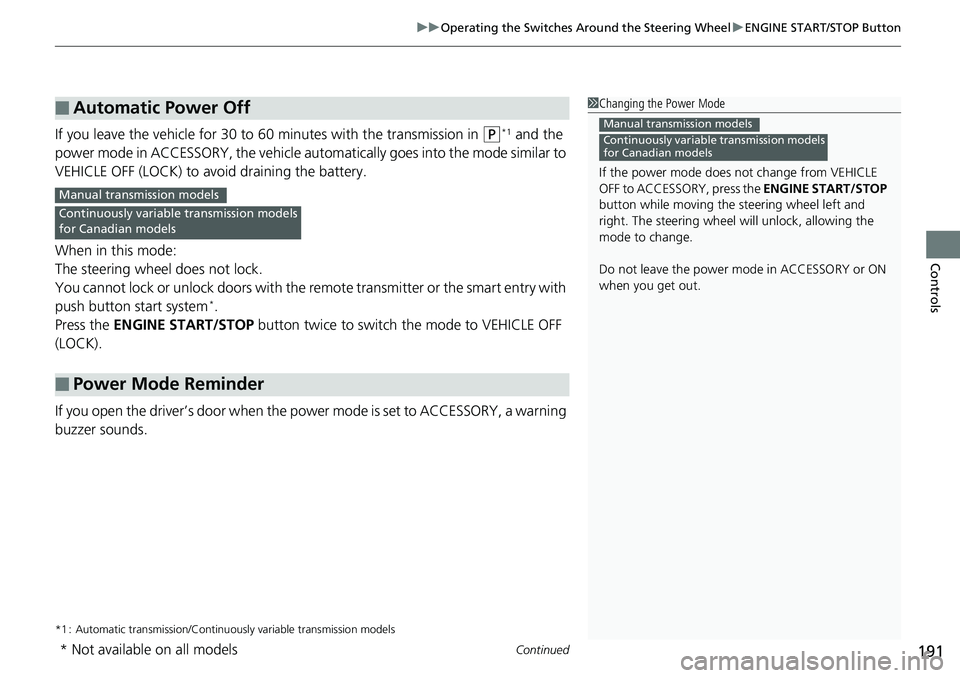 HONDA ACCORD SEDAN 2019  Owners Manual (in English) Continued191
uuOperating the Switches Around the Steering Wheel uENGINE START/STOP Button
Controls
If you leave the vehicle for 30 to  60 minutes with the transmission in (P*1 and the 
power mode in A