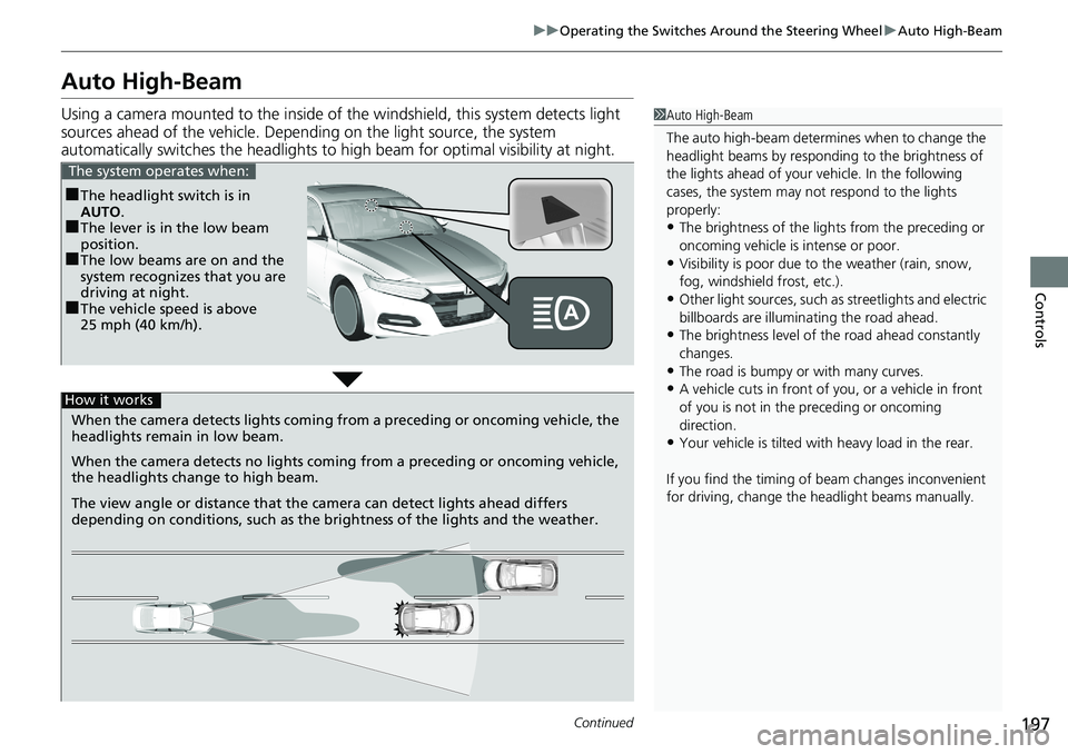 HONDA ACCORD SEDAN 2019  Owners Manual (in English) 197
uuOperating the Switches Around the Steering Wheel uAuto High-Beam
Continued
Controls
Auto High-Beam
Using a camera mounted to the inside of the windshield, this system detects light 
sources ahea