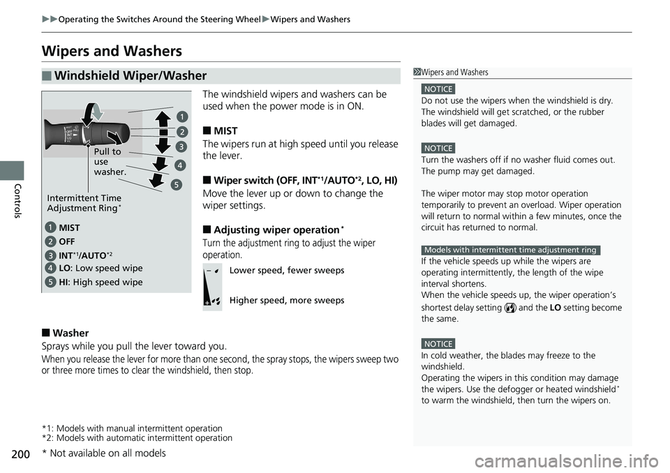 HONDA ACCORD SEDAN 2019  Owners Manual (in English) 200
uuOperating the Switches Around the Steering Wheel uWipers and Washers
Controls
Wipers and Washers
The windshield wipers  and washers can be 
used when the power mode is in ON.
■MIST
The wipers 