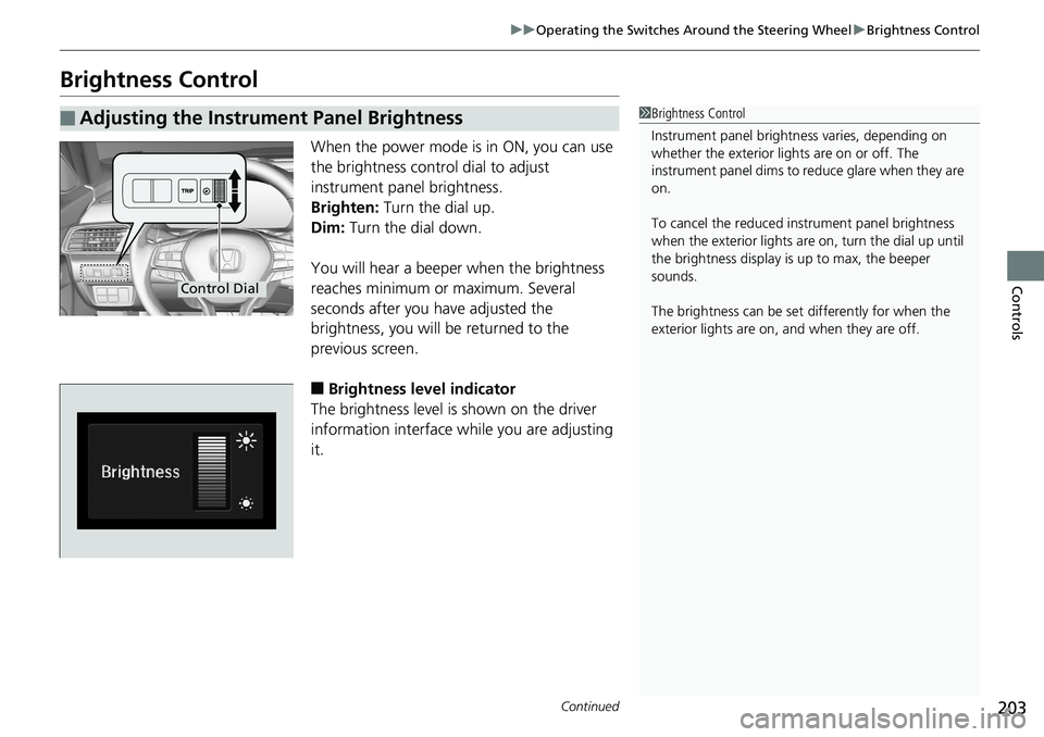 HONDA ACCORD SEDAN 2019  Owners Manual (in English) 203
uuOperating the Switches Around the Steering Wheel uBrightness Control
Continued
Controls
Brightness Control
When the power mode is in ON, you can use 
the brightness control dial to adjust 
instr