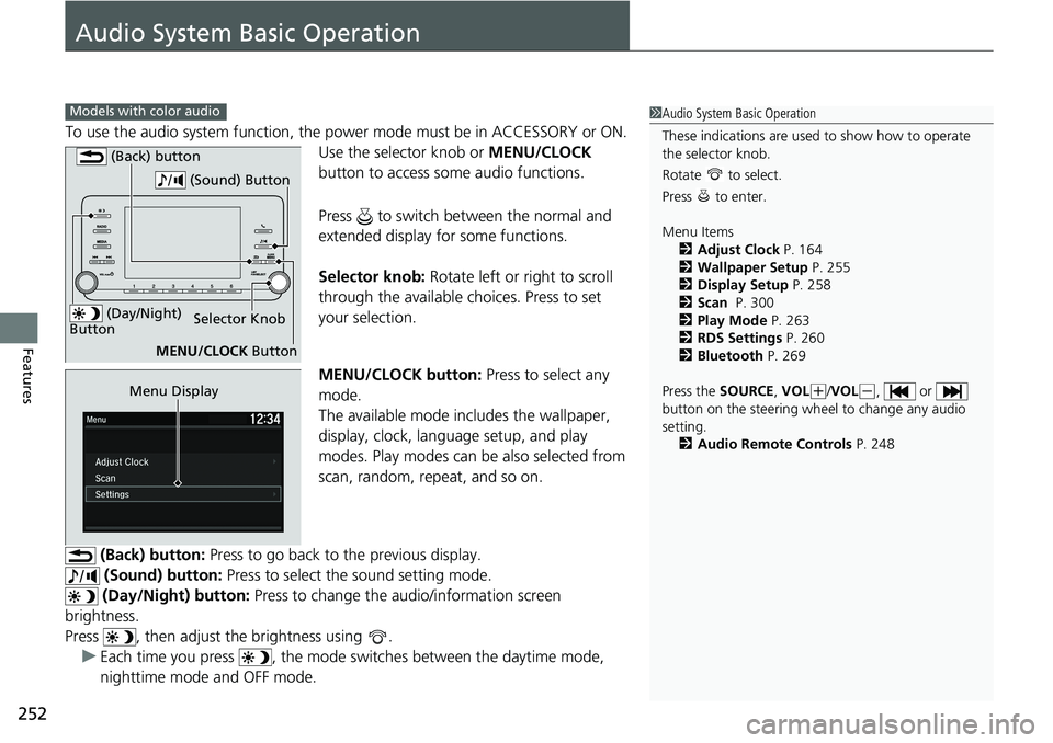 HONDA ACCORD SEDAN 2019  Owners Manual (in English) 252
Features
Audio System Basic Operation
To use the audio system function, the power mode must be in ACCESSORY or ON.
Use the selector knob or  MENU/CLOCK 
button to access some audio functions.
Pres