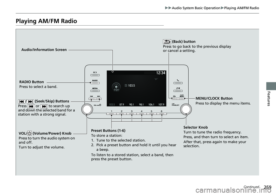 HONDA ACCORD SEDAN 2019  Owners Manual (in English) 259
uuAudio System Basic Operation uPlaying AM/FM Radio
Continued
Features
Playing AM/FM Radio
Audio/Information Screen
RADIO Button
Press to select a band.
Preset Buttons (1-6)
To store a station:
1.