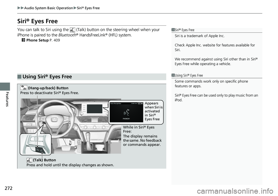 HONDA ACCORD SEDAN 2019  Owners Manual (in English) 272
uuAudio System Basic Operation uSiri ® Eyes Free
Features
Siri ® Eyes Free
You can talk to Siri using the   (Talk)  button on the steering wheel when your 
iPhone is paired to the  Bluetooth® H