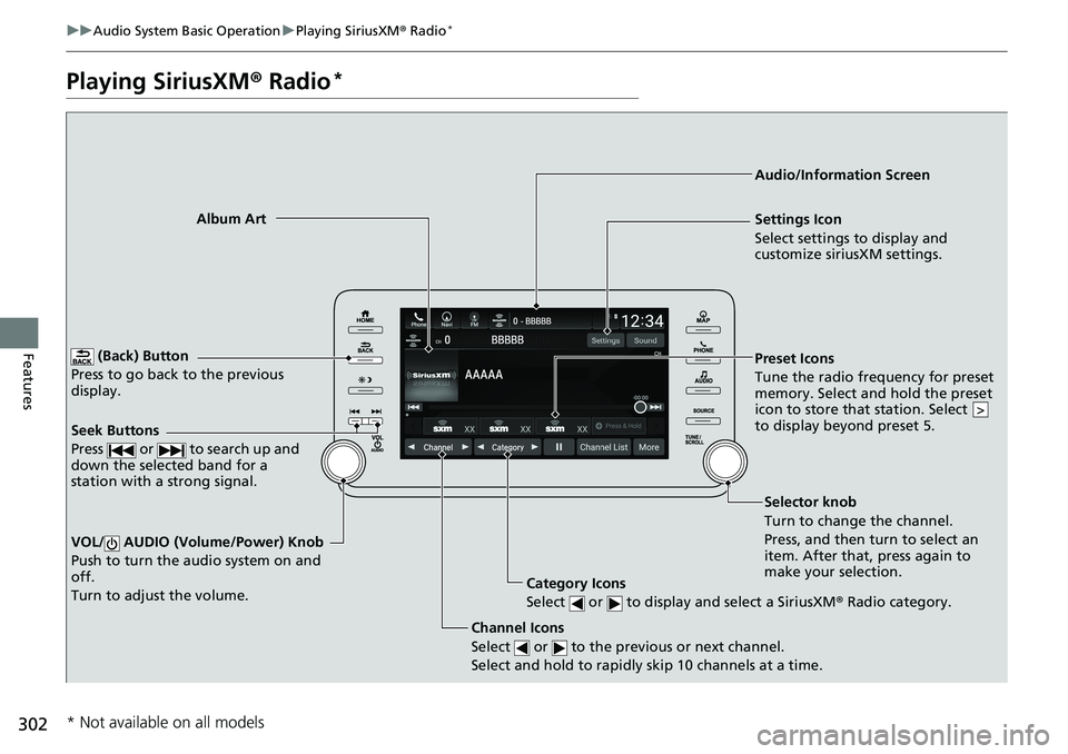 HONDA ACCORD SEDAN 2019  Owners Manual (in English) 302
uuAudio System Basic Operation uPlaying SiriusXM ® Radio*
Features
Playing SiriusXM ® Radio*
 (Back) Button
Press to go back to the previous 
display.
Channel Icons
Select   or   to the previous