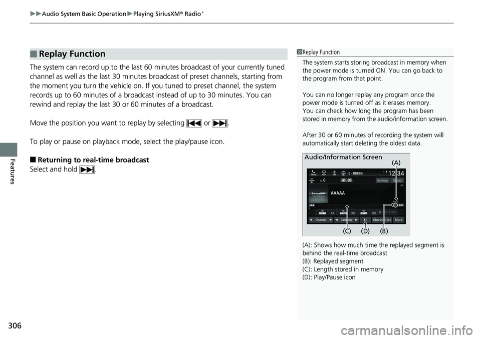 HONDA ACCORD SEDAN 2019  Owners Manual (in English) uuAudio System Basic Operation uPlaying SiriusXM ® Radio*
306
Features
The system can record up to the last 60  minutes broadcast of your currently tuned 
channel as well as the last 30 minutes broad