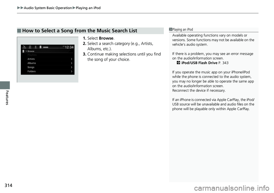 HONDA ACCORD SEDAN 2019  Owners Manual (in English) uuAudio System Basic Operation uPlaying an iPod
314
Features
1. Select  Browse .
2. Select a search catego ry (e.g., Artists, 
Albums, etc.).
3. Continue making selections until you find 
the song of 