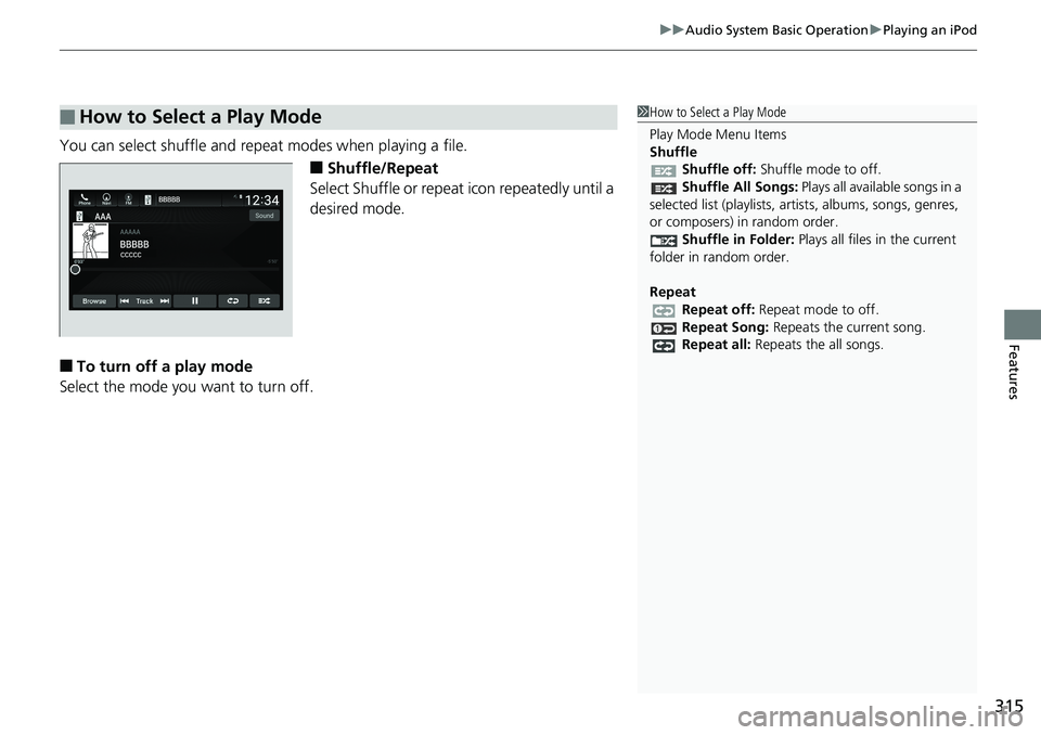 HONDA ACCORD SEDAN 2019  Owners Manual (in English) 315
uuAudio System Basic Operation uPlaying an iPod
Features
You can select shuffle and repeat modes when playing a file.
■Shuffle/Repeat
Select Shuffle or repeat icon repeatedly until a 
desired mo