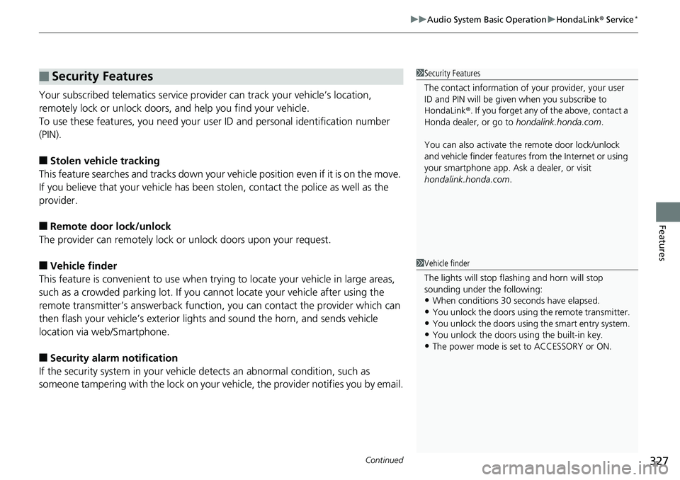 HONDA ACCORD SEDAN 2019  Owners Manual (in English) Continued327
uuAudio System Basic Operation uHondaLink®  Service*
Features
Your subscribed telematics service prov ider can track your vehicle’s location, 
remotely lock or unlock doors, and help y