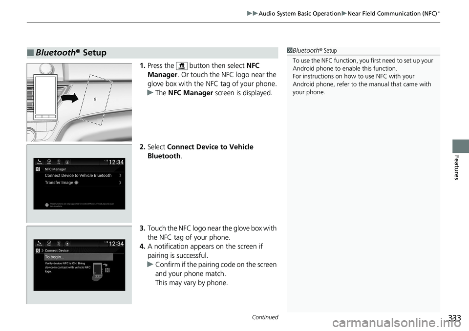 HONDA ACCORD SEDAN 2019  Owners Manual (in English) Continued333
uuAudio System Basic Operation uNear Field Communication (NFC)*
Features
1. Press the   button then select  NFC 
Manager . Or touch the NFC logo near the 
glove box with the NFC tag of yo