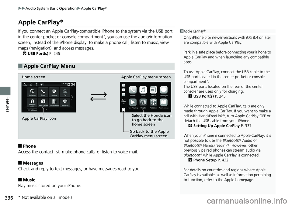 HONDA ACCORD SEDAN 2019  Owners Manual (in English) 336
uuAudio System Basic Operation uApple CarPlay ®
Features
Apple CarPlay ®
If you connect an Apple CarPlay-compatible  iPhone to the system via the USB port 
in the center pocket or console compar