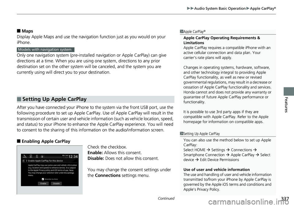 HONDA ACCORD SEDAN 2019  Owners Manual (in English) Continued337
uuAudio System Basic Operation uApple CarPlay ®
Features
■Maps
Display Apple Maps and use the navigation function just as you would on your 
iPhone.
Only one navigation system (pre-ins