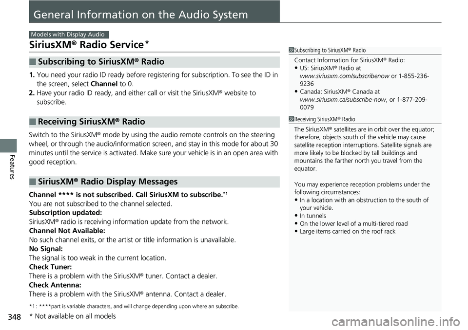 HONDA ACCORD SEDAN 2019  Owners Manual (in English) 348
Features
General Information on the Audio System
SiriusXM® Radio Service*
1. You need your radio ID ready before registering for subscription.  To see the ID in 
the screen, select  Channel to 0.