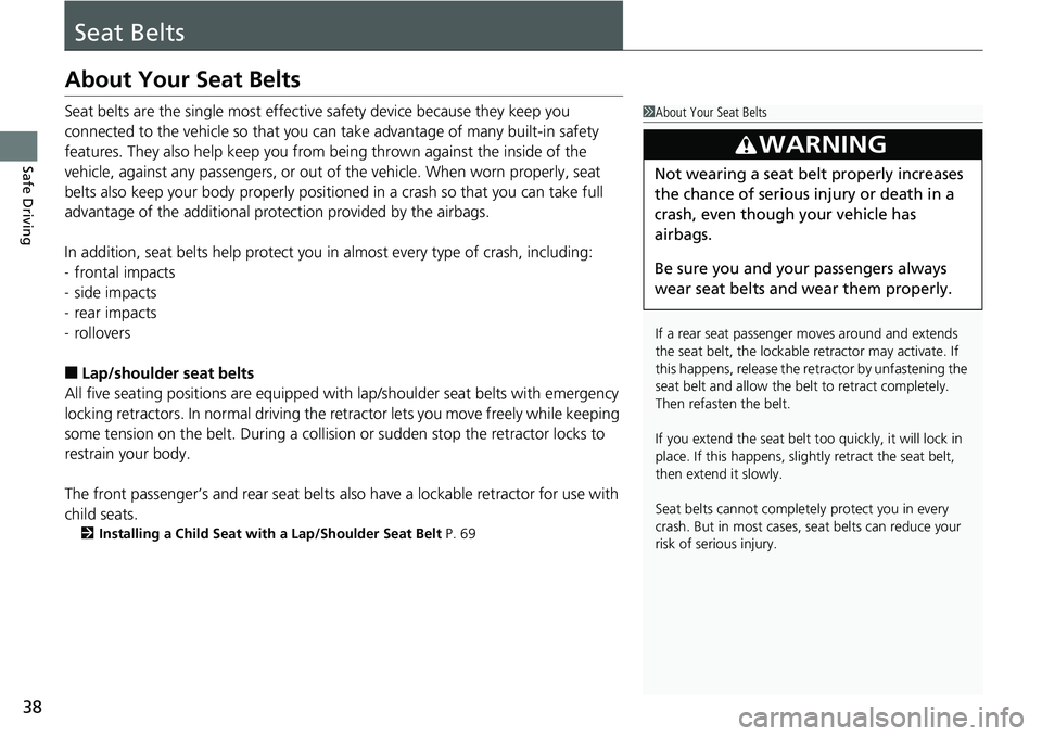 HONDA ACCORD SEDAN 2019  Owners Manual (in English) 38
Safe Driving
Seat Belts
About Your Seat Belts
Seat belts are the single most effective safety device because they keep you 
connected to the vehicle so  that you can take advantage of many built-in