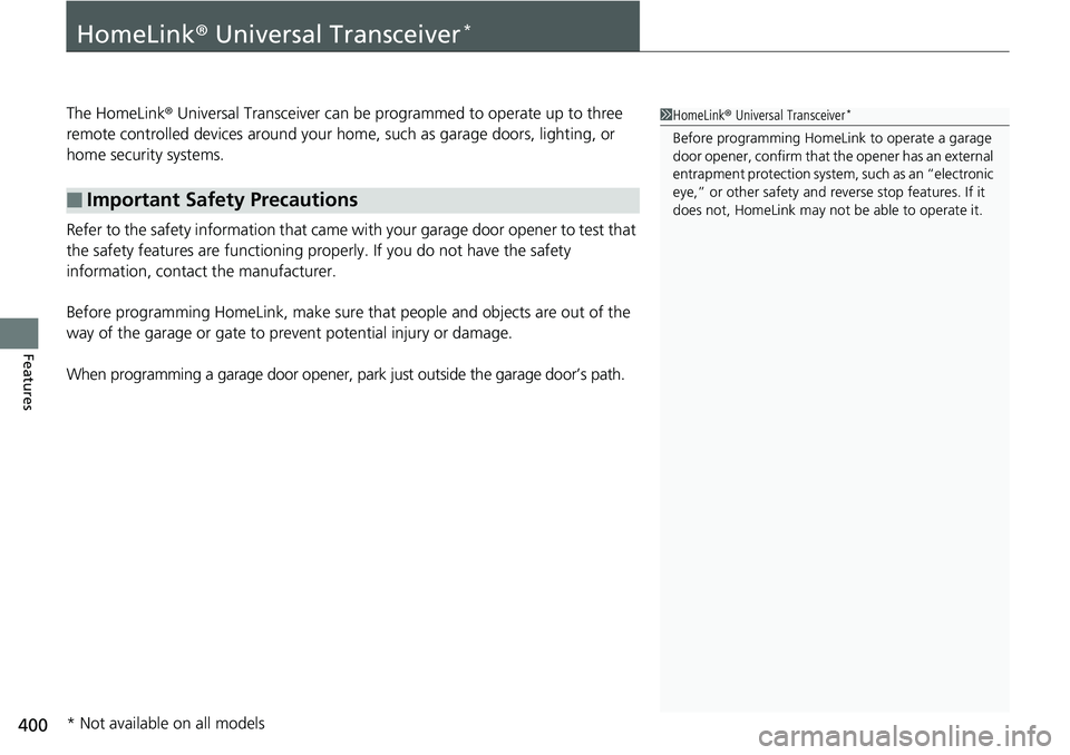 HONDA ACCORD SEDAN 2019  Owners Manual (in English) 400
Features
HomeLink® Universal Transceiver*
The HomeLink ® Universal Transceiver can be pr ogrammed to operate up to three 
remote controlled devices around your home, such as garage doors, lighti