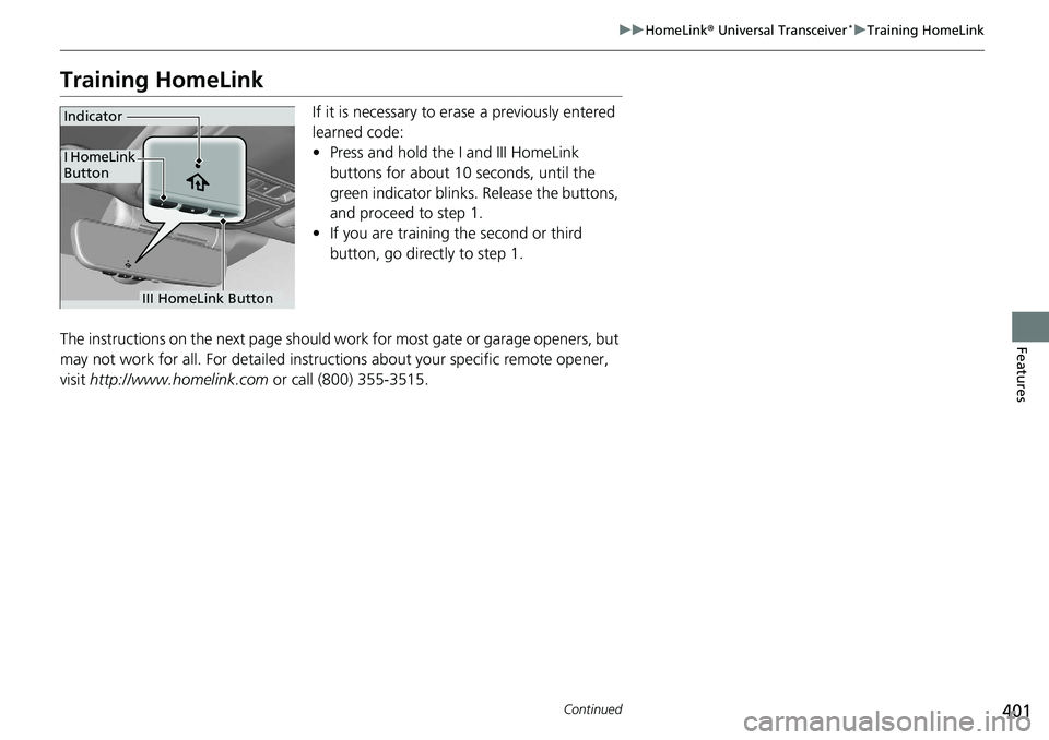 HONDA ACCORD SEDAN 2019  Owners Manual (in English) 401
uuHomeLink ® Universal Transceiver*u Training HomeLink
Continued
Features
Training HomeLink
If it is necessary to er ase a previously entered 
learned code:
• Press and hold the I and III HomeL