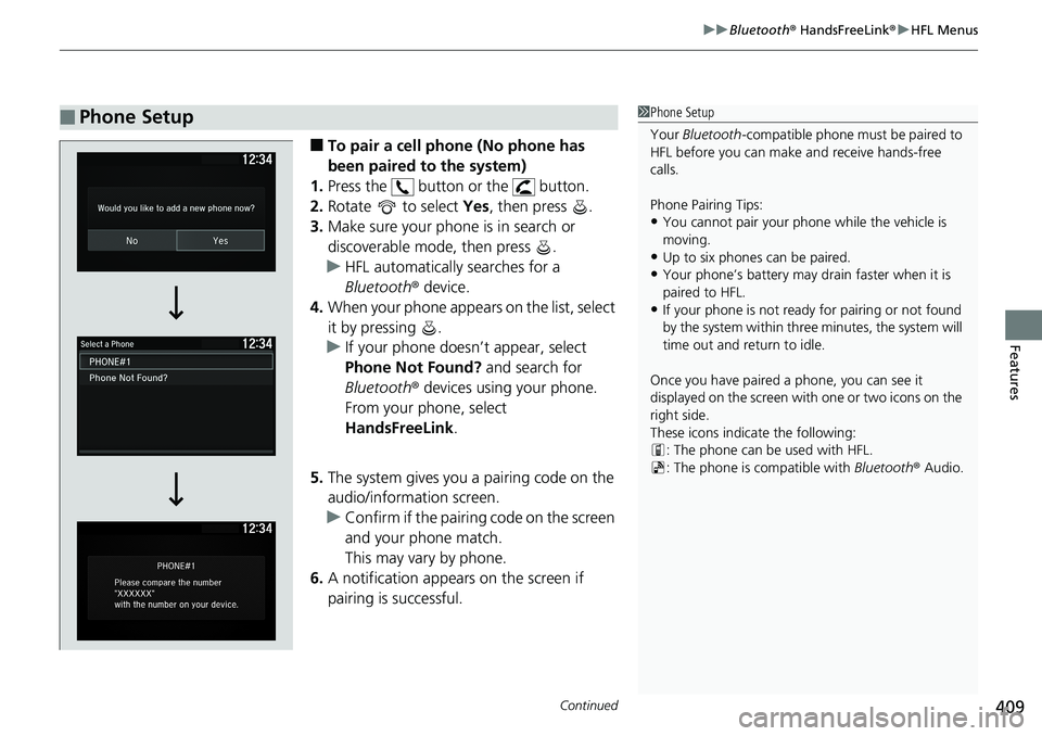HONDA ACCORD SEDAN 2019  Owners Manual (in English) Continued409
uuBluetooth ® HandsFreeLink ®u HFL Menus
Features
■To pair a cell phone (No phone has 
been paired to the system)
1. Press the   button or the   button.
2. Rotate   to select  Yes, th