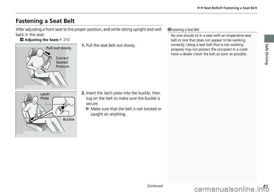 HONDA ACCORD SEDAN 2019  Owners Manual (in English) 41
uuSeat Belts uFastening a Seat Belt
Continued
Safe Driving
Fastening a Seat Belt
After adjusting a front seat to the proper  position, and while sitting upright and well 
back in the seat:
2 Adjust