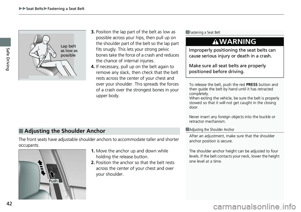 HONDA ACCORD SEDAN 2019  Owners Manual (in English) uuSeat Belts uFastening a Seat Belt
42
Safe Driving
3. Position the lap part of the belt as low as 
possible across your hips, then pull up on 
the shoulder part of the belt so the lap part 
fits snug