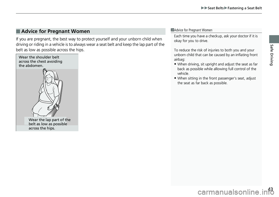 HONDA ACCORD SEDAN 2019  Owners Manual (in English) 43
uuSeat Belts uFastening a Seat Belt
Safe DrivingIf you are pregnant, the best way to prot ect yourself and your unborn child when 
driving or riding in a vehicle is to always wear a seat belt and k
