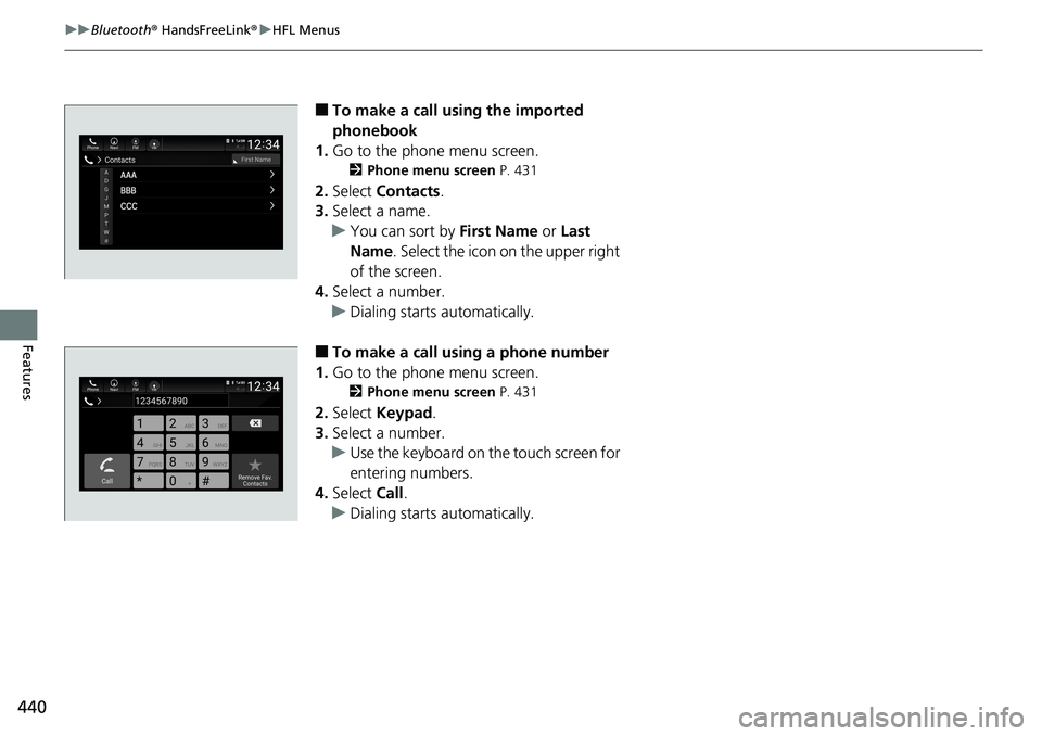 HONDA ACCORD SEDAN 2019  Owners Manual (in English) 440
uuBluetooth ® HandsFreeLink ®u HFL Menus
Features
■To make a call using the imported 
phonebook
1. Go to the phone menu screen.
2 Phone menu screen  P. 431
2.Select  Contacts .
3. Select a nam