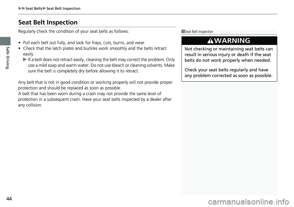 HONDA ACCORD SEDAN 2019  Owners Manual (in English) 44
uuSeat Belts uSeat Belt Inspection
Safe Driving
Seat Belt Inspection
Regularly check the condition of  your seat belts as follows:
• Pull each belt out fully, and look for frays, cuts, burns, and