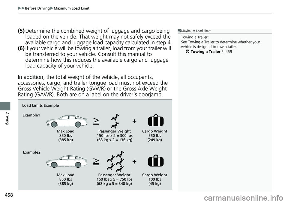 HONDA ACCORD SEDAN 2019  Owners Manual (in English) uuBefore Driving uMaximum Load Limit
458
Driving
(5) Determine the combined weight  of luggage and cargo being 
loaded on the vehicle. That we ight may not safely exceed the 
available cargo and lugga