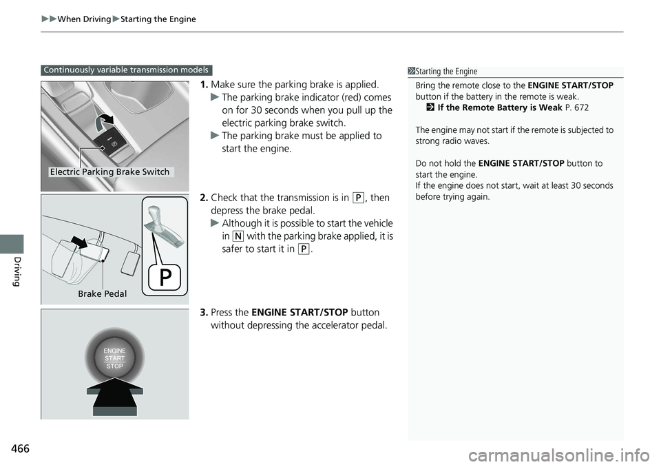 HONDA ACCORD SEDAN 2019  Owners Manual (in English) uuWhen Driving uStarting the Engine
466
Driving
1. Make sure the parking brake is applied.
u The parking brake indicator (red) comes 
on for 30 seconds when you pull up the 
electric parking brake swi