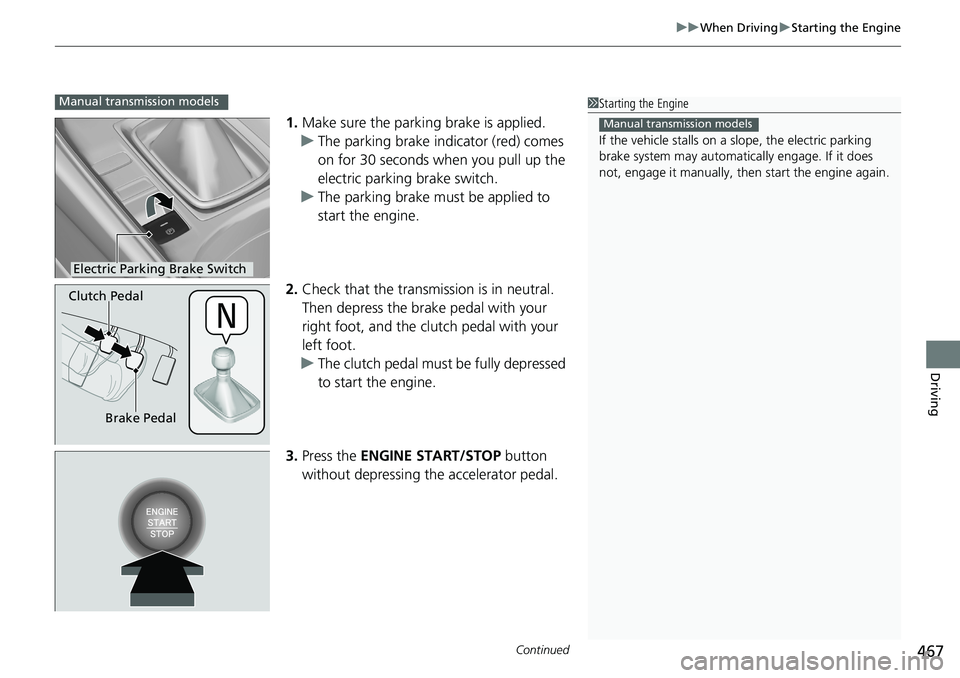 HONDA ACCORD SEDAN 2019  Owners Manual (in English) Continued467
uuWhen Driving uStarting the Engine
Driving
1. Make sure the parkin g brake is applied.
u The parking brake indicator (red) comes 
on for 30 seconds when you pull up the 
electric parking