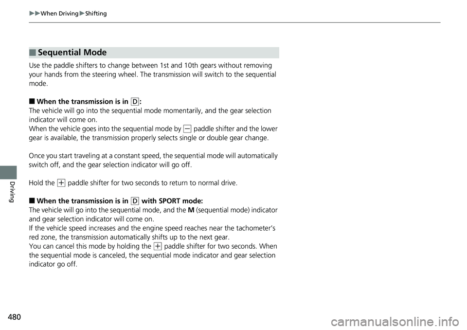HONDA ACCORD SEDAN 2019  Owners Manual (in English) 480
uuWhen Driving uShifting
Driving
Use the paddle shifters to change between  1st and 10th gears without removing 
your hands from the steering wheel. The tr ansmission will switch to the sequential