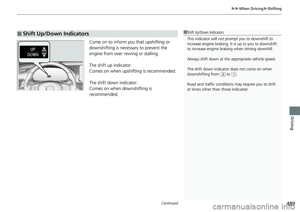 HONDA ACCORD SEDAN 2019  Owners Manual (in English) Continued489
uuWhen Driving uShifting
Driving
Come on to inform you that upshifting or 
downshifting is necessary to prevent the 
engine from over revving or stalling.
The shift up indicator:
Comes on