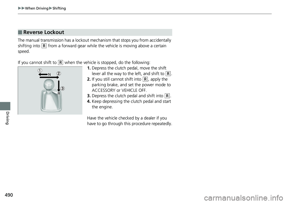 HONDA ACCORD SEDAN 2019  Owners Manual (in English) 490
uuWhen Driving uShifting
Driving
The manual transmission has a lockout mech anism that stops you from accidentally 
shifting into 
(R from a forward gear while the ve hicle is moving above a certa
