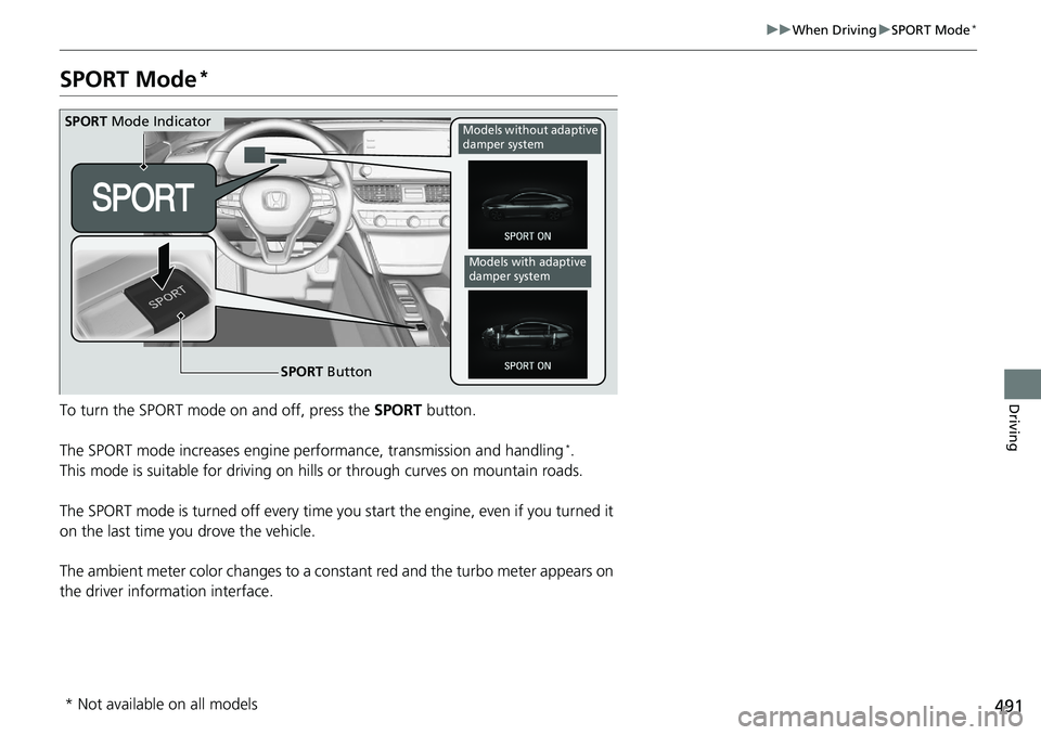 HONDA ACCORD SEDAN 2019  Owners Manual (in English) 491
uuWhen Driving uSPORT Mode*
Driving
SPORT Mode*
To turn the SPORT mode on and off, press the  SPORT button.
The SPORT mode increases engine pe rformance, transmission and handling
*.
This mode is 