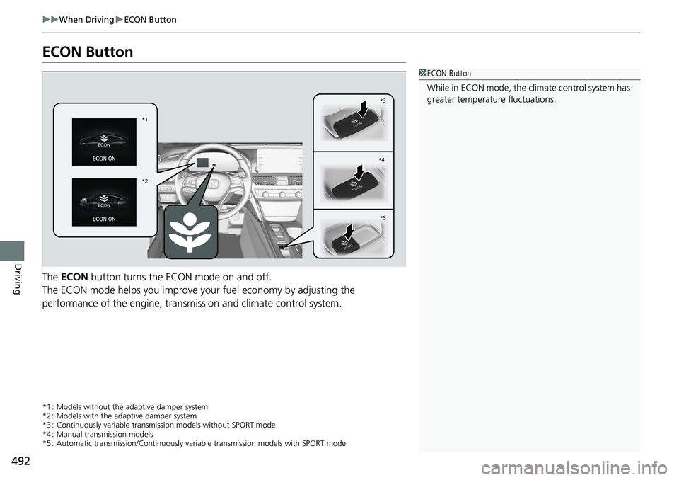HONDA ACCORD SEDAN 2019  Owners Manual (in English) 492
uuWhen Driving uECON Button
Driving
ECON Button
The  ECON  button turns the ECON mode on and off.
The ECON mode helps you improve your fuel economy by adjusting the 
performance of the engine, tra