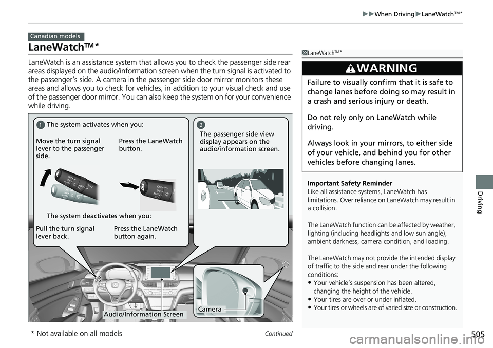 HONDA ACCORD SEDAN 2019  Owners Manual (in English) 505
uuWhen Driving uLaneWatchTM*
Continued
Driving
LaneWatchTM*
LaneWatch is an assistance system that al lows you to check the passenger side rear 
areas displayed on the audio/information screen  wh