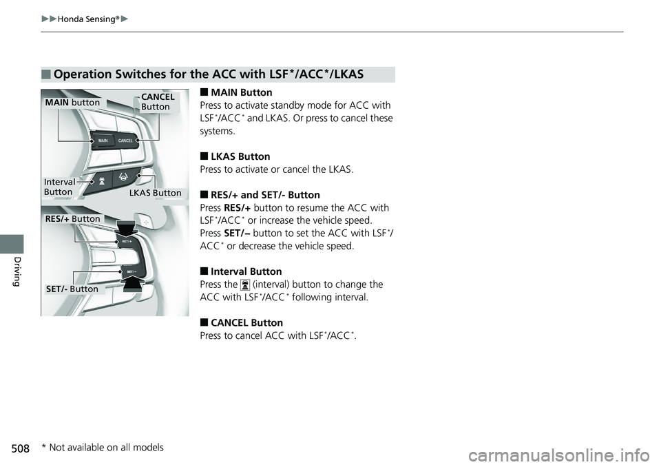 HONDA ACCORD SEDAN 2019  Owners Manual (in English) 508
uuHonda Sensing ®u
Driving
■MAIN Button
Press to activate standby mode for ACC with 
LSF
*/ACC* and LKAS. Or press to cancel these 
systems.
■LKAS Button
Press to activate or cancel the LKAS.