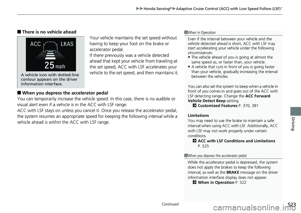 HONDA ACCORD SEDAN 2019  Owners Manual (in English) Continued523
uuHonda Sensing ®u Adaptive Cruise Control (ACC) with Low Speed Follow (LSF)*
Driving
■There is no vehicle ahead
Your vehicle maintains the set speed without 
having to keep your foot 
