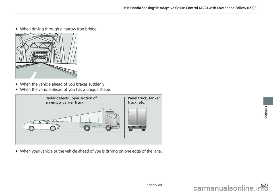 HONDA ACCORD SEDAN 2019  Owners Manual (in English) 527
uuHonda Sensing ®u Adaptive Cruise Control (ACC) with Low Speed Follow (LSF)*
Continued
Driving
• When driving through a narrow iron bridge.
• When the vehicle ahead of you brakes suddenly.
