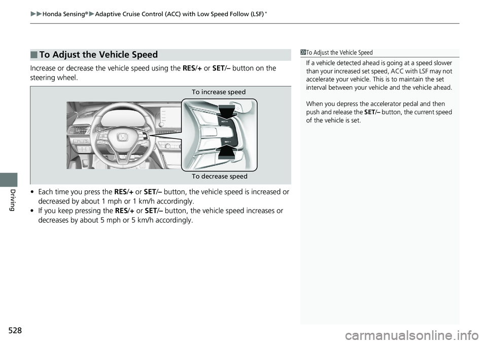 HONDA ACCORD SEDAN 2019  Owners Manual (in English) uuHonda Sensing ®u Adaptive Cruise Control (ACC) with Low Speed Follow (LSF)*
528
Driving
Increase or decrease the  vehicle speed using the RES/+ or  SET/– button on the 
steering wheel.
• Each t