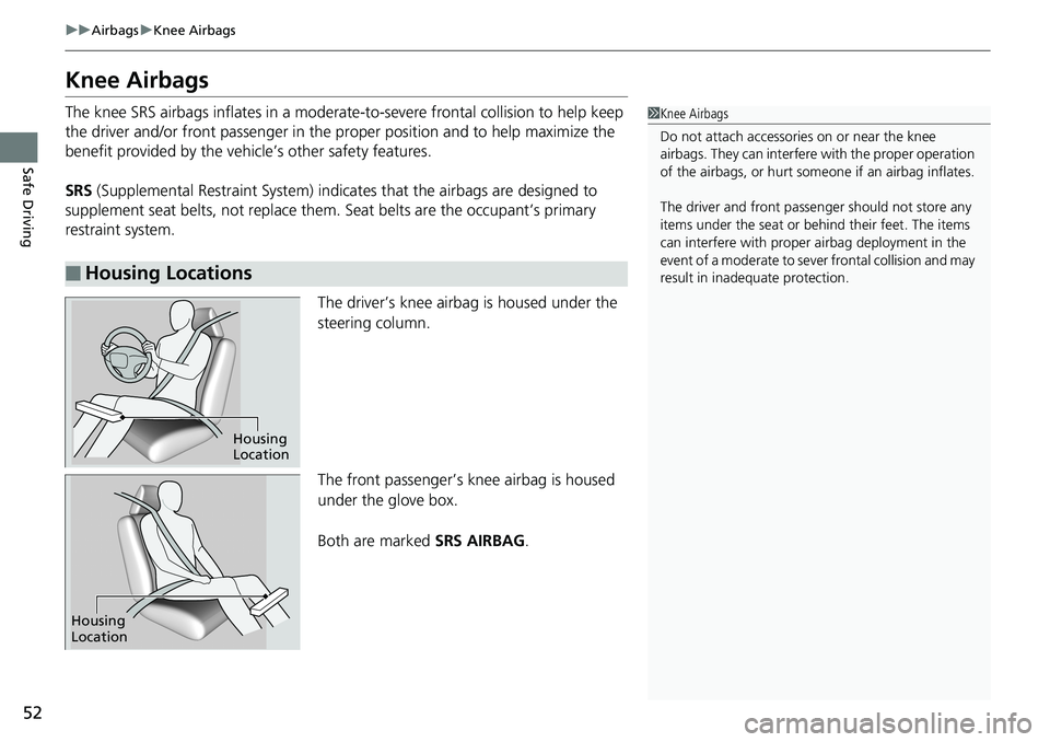 HONDA ACCORD SEDAN 2019  Owners Manual (in English) 52
uuAirbags uKnee Airbags
Safe Driving
Knee Airbags
The knee SRS airbags inflates in a moderate -to-severe frontal collision to help keep 
the driver and/or front passenger in the  proper position an