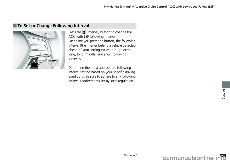 HONDA ACCORD SEDAN 2019  Owners Manual (in English) 529
uuHonda Sensing ®u Adaptive Cruise Control (ACC) with Low Speed Follow (LSF)*
Continued
Driving
Press the   (Interval) button to change the 
ACC with LSF following interval.
Each time you press t