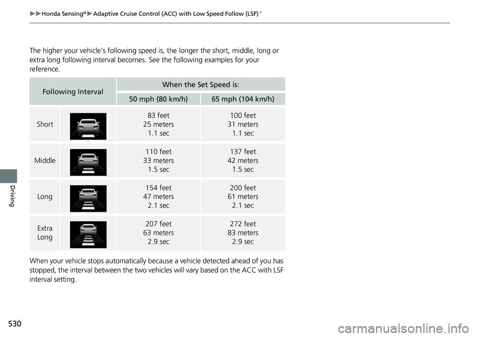 HONDA ACCORD SEDAN 2019  Owners Manual (in English) 530
uuHonda Sensing ®u Adaptive Cruise Control (ACC) with Low Speed Follow (LSF)*
Driving
The higher your vehicle’s following speed  is, the longer the short, middle, long or 
extra long following 