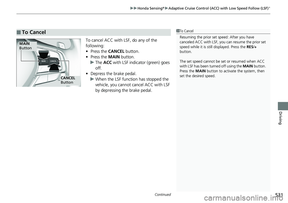 HONDA ACCORD SEDAN 2019  Owners Manual (in English) Continued531
uuHonda Sensing ®u Adaptive Cruise Control (ACC) with Low Speed Follow (LSF)*
Driving
To cancel ACC with LSF, do any of the 
following:
• Press the  CANCEL button.
• Press the  MAIN 
