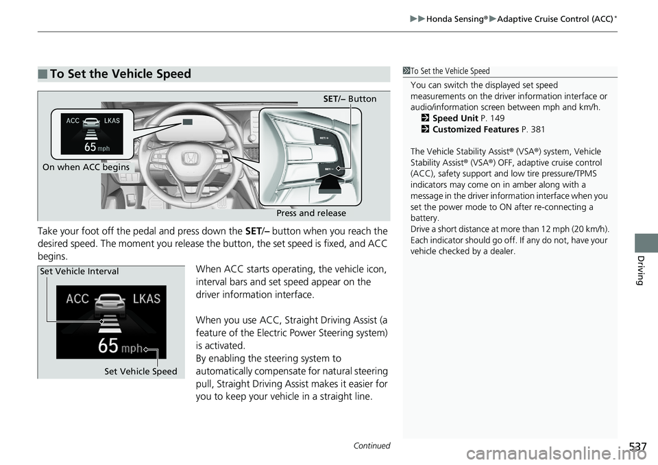 HONDA ACCORD SEDAN 2019  Owners Manual (in English) Continued537
uuHonda Sensing ®u Adaptive Cruise Control (ACC)*
Driving
Take your foot off the pedal and press down the  SET/– button when you reach the 
desired speed. The moment you release the bu