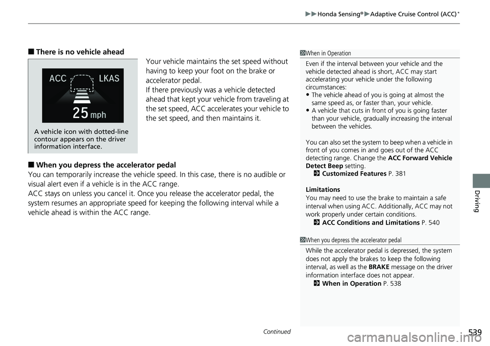 HONDA ACCORD SEDAN 2019  Owners Manual (in English) Continued539
uuHonda Sensing ®u Adaptive Cruise Control (ACC)*
Driving
■There is no vehicle ahead
Your vehicle maintains the set speed without 
having to keep your foot on the brake or 
accelerator