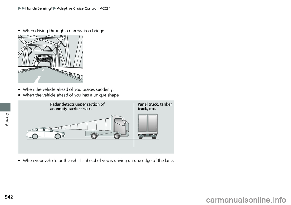 HONDA ACCORD SEDAN 2019  Owners Manual (in English) 542
uuHonda Sensing ®u Adaptive Cruise Control (ACC)*
Driving
• When driving through a narrow iron bridge.
• When the vehicle ahead  of you brakes suddenly.
• When the vehicle ahead of  you has