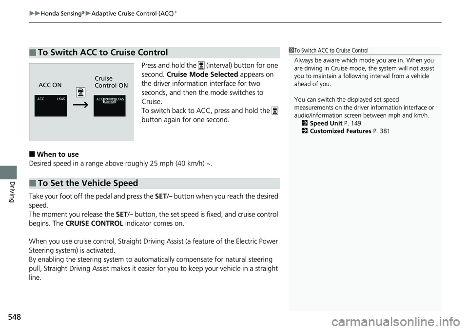 HONDA ACCORD SEDAN 2019  Owners Manual (in English) uuHonda Sensing ®u Adaptive Cruise Control (ACC)*
548
Driving
Press and hold the   (interval) button for one 
second. Cruise Mode Selected  appears on 
the driver information interface for two 
secon