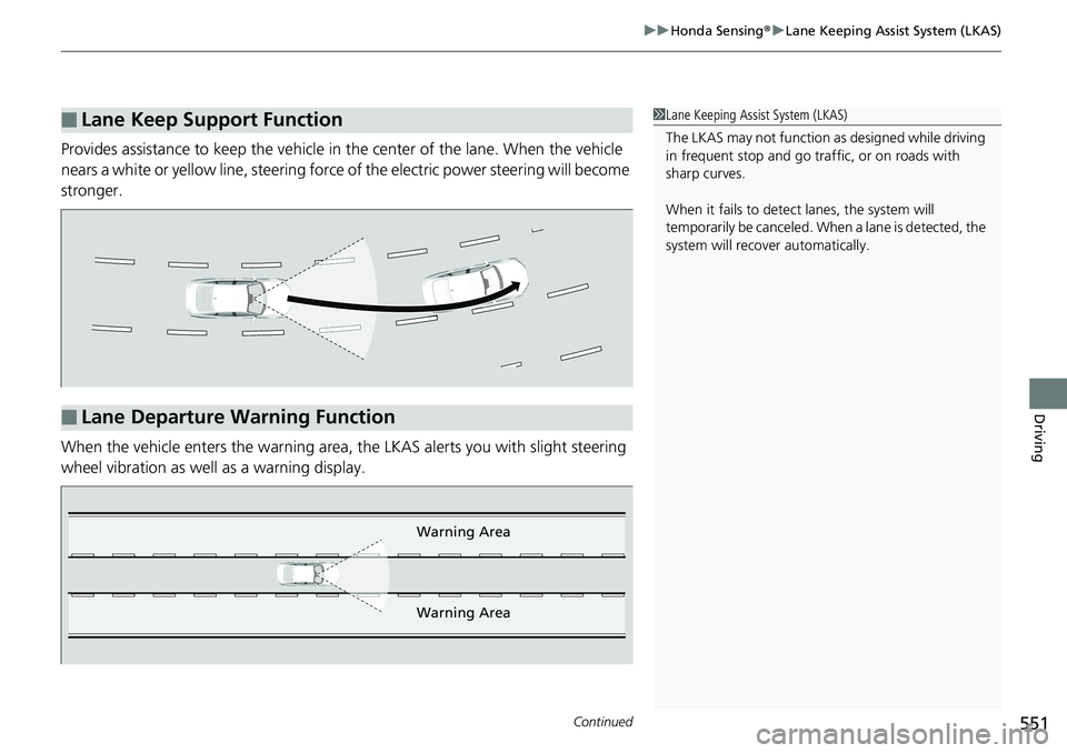 HONDA ACCORD SEDAN 2019  Owners Manual (in English) Continued551
uuHonda Sensing ®u Lane Keeping Assist System (LKAS)
Driving
Provides assistance to keep the vehicle in the center of the lane. When the vehicle 
nears a white or yellow line, steering f